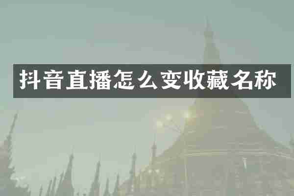 抖音直播怎么变收藏名称
