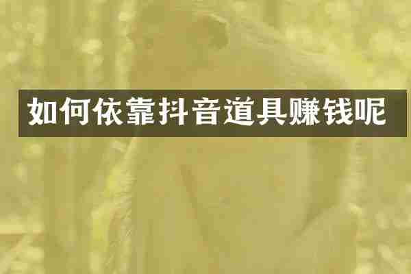 如何依靠抖音道具赚钱呢