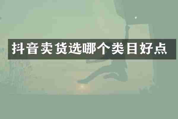 抖音卖货选哪个类目好点