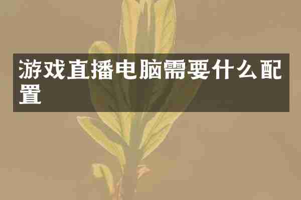 游戏直播电脑需要什么配置