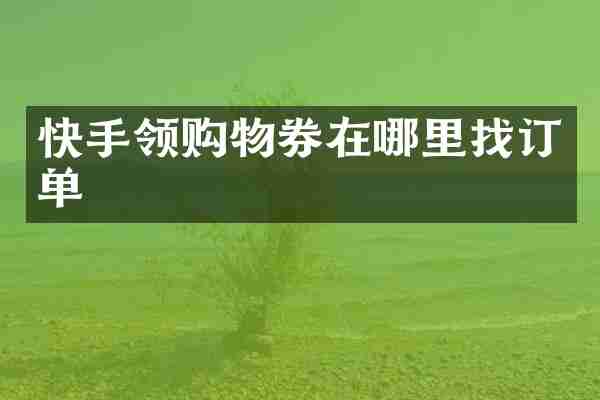 快手领购物券在哪里找订单