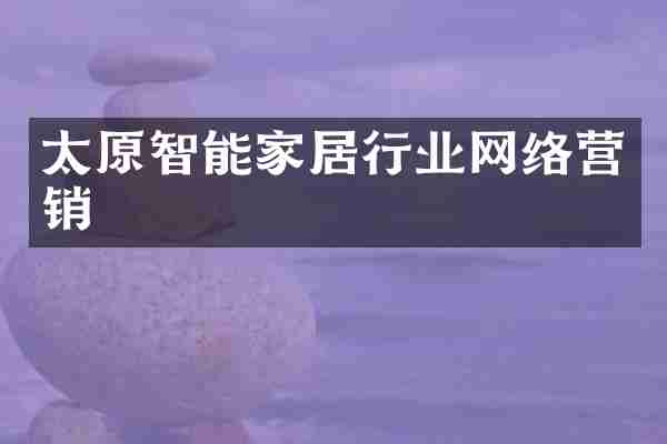 太原智能家居行业网络营销