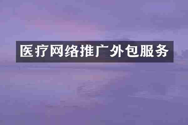 医疗网络推广外包服务