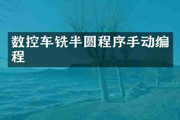数控车铣半圆程序手动编程