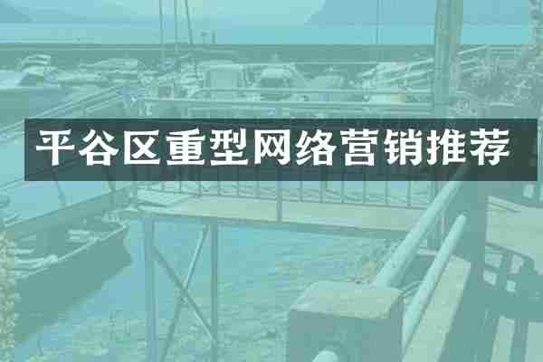 平谷区重型网络营销推荐