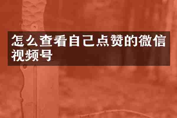 怎么查看自己点赞的微信视频号