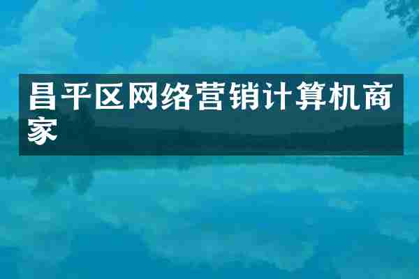 昌平区网络营销计算机商家