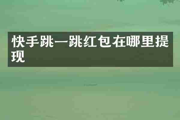 快手跳一跳红包在哪里提现