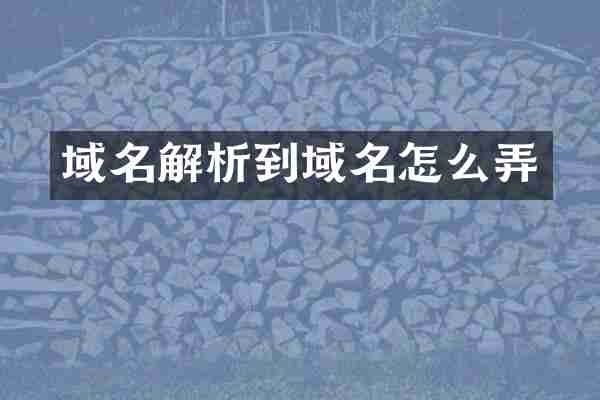 域名解析到域名怎么弄