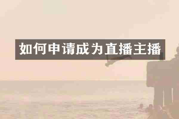 如何申请成为直播主播