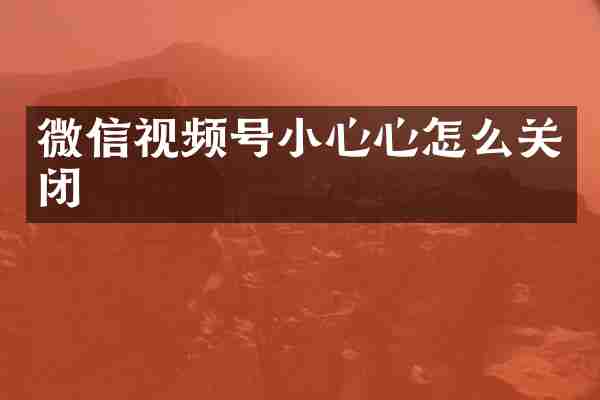 微信视频号小心心怎么关闭