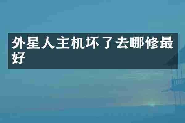 外星人主机坏了去哪修最好