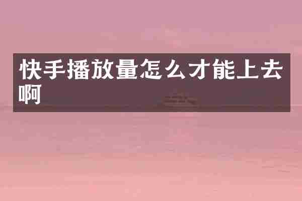 快手播放量怎么才能上去啊