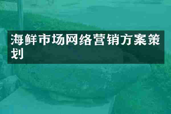 海鲜市场网络营销方案策划
