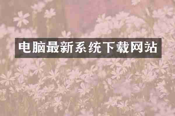 电脑最新系统下载网站