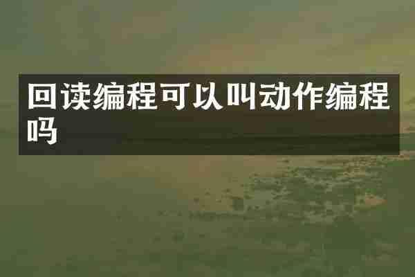 回读编程可以叫动作编程吗