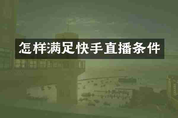 怎样满足快手直播条件