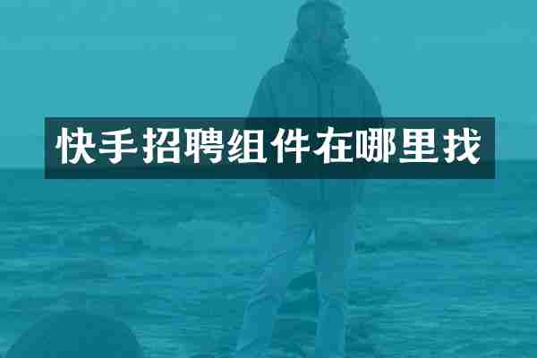 快手招聘组件在哪里找