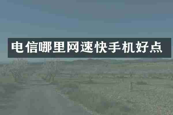 电信哪里网速快手机好点