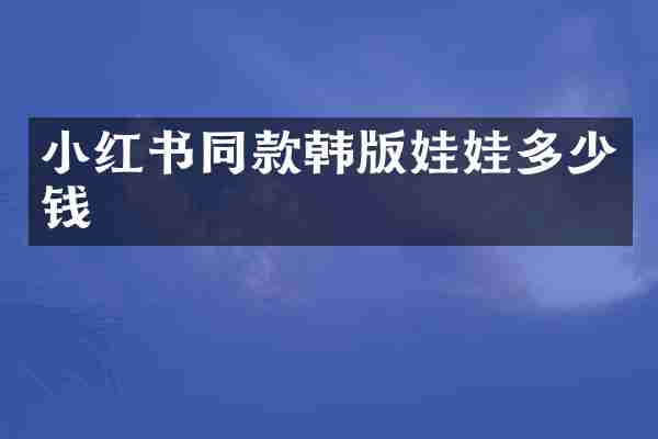 小红书同款韩版娃娃多少钱