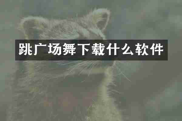 跳广场舞下载什么软件