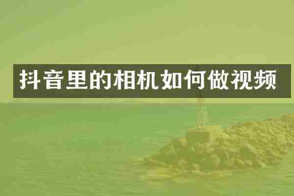 抖音里的相机如何做视频