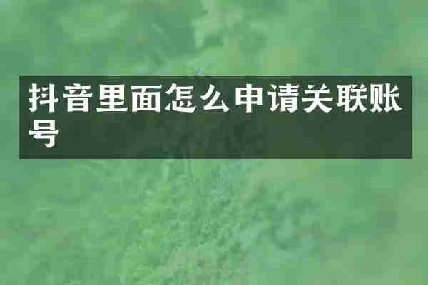 抖音里面怎么申请关联账号