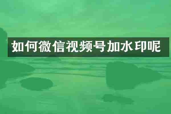如何微信视频号加水印呢