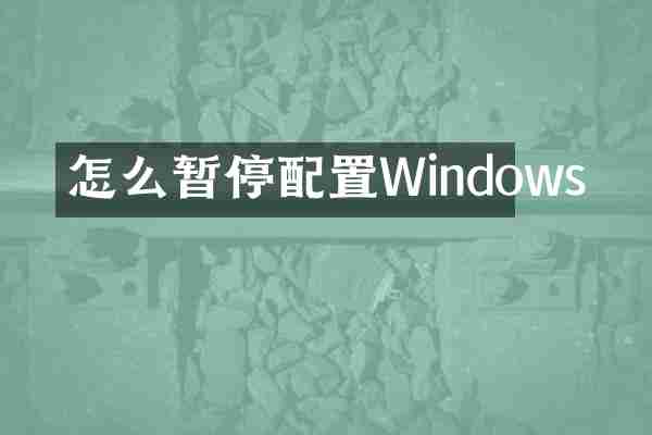 怎么暂停配置Windows