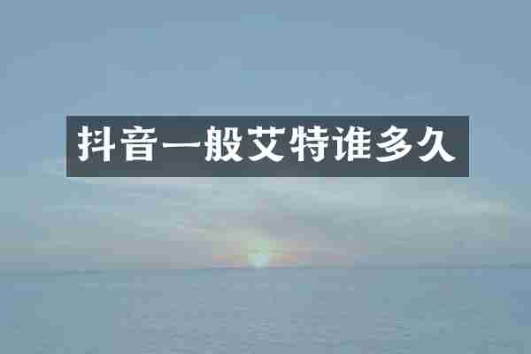 抖音一般艾特谁多久