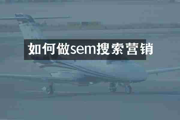 如何做sem搜索营销