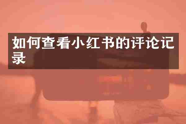 如何查看小红书的评论记录