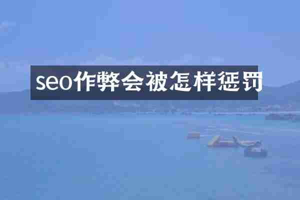 seo作弊会被怎样惩罚