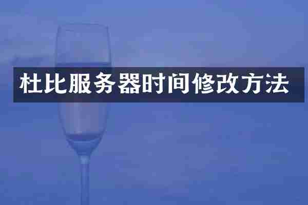 杜比服务器时间修改方法