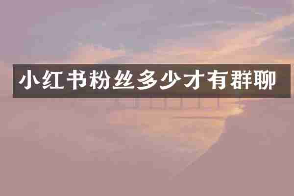 小红书粉丝多少才有群聊