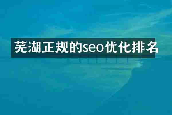 芜湖正规的seo优化排名