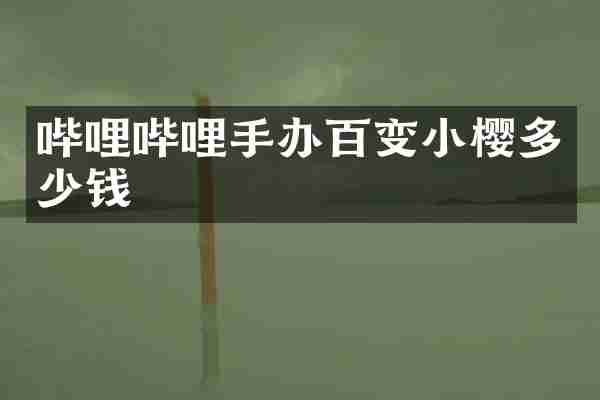 哔哩哔哩手办百变小樱多少钱