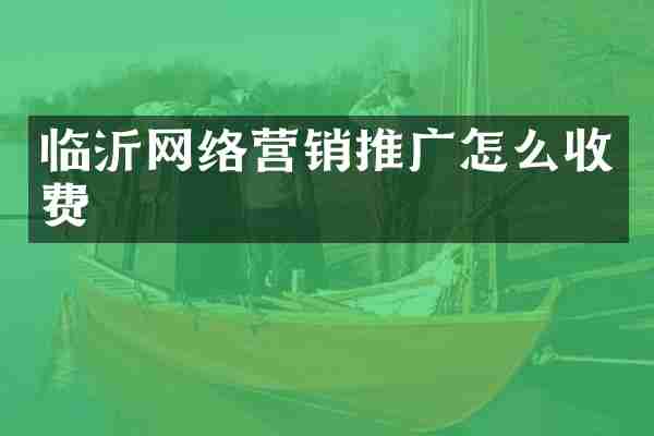 临沂网络营销推广怎么收费
