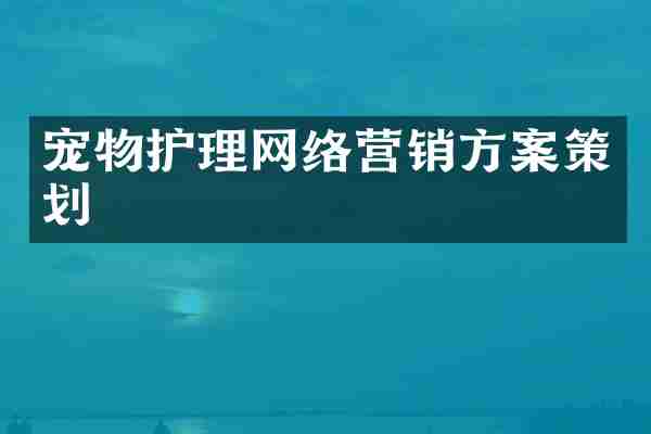 宠物护理网络营销方案策划