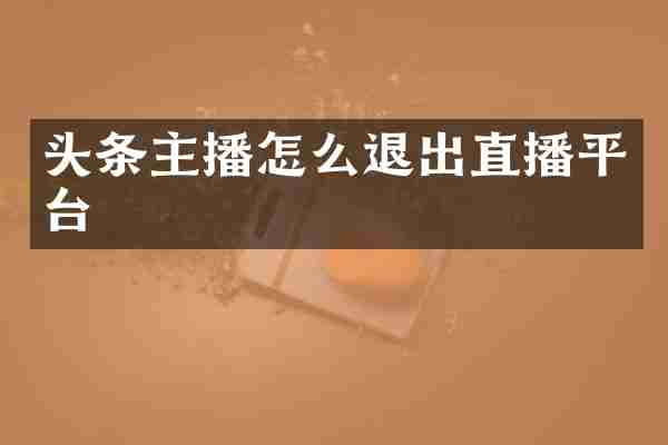 头条主播怎么退出直播平台