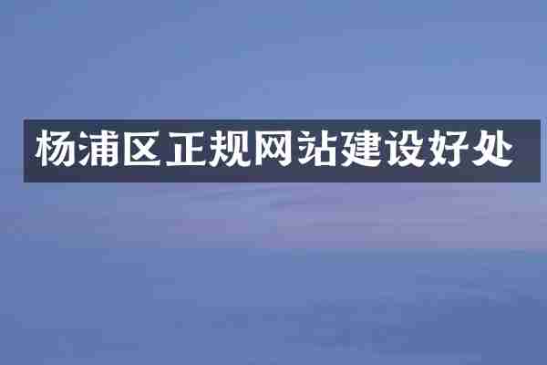 杨浦区正规网站建设好处