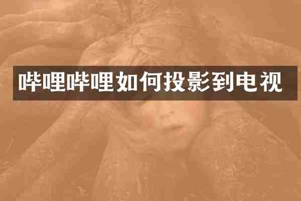哔哩哔哩如何投影到电视