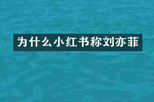 为什么小红书称刘亦菲