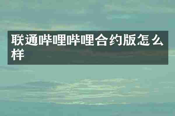 联通哔哩哔哩合约版怎么样