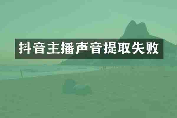 抖音主播声音提取失败