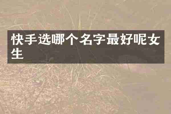 快手选哪个名字最好呢女生