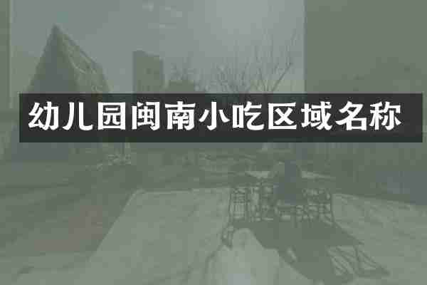 幼儿园闽南小吃区域名称