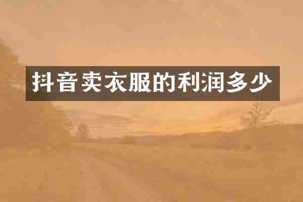 抖音卖衣服的利润多少