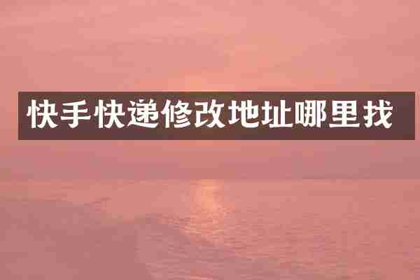 快手快递修改地址哪里找
