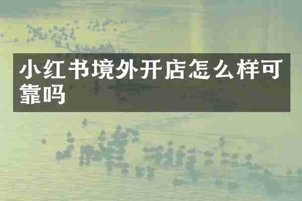 小红书境外开店怎么样可靠吗